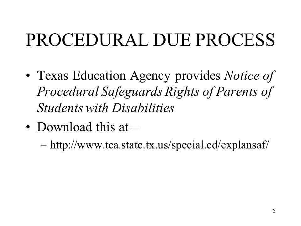2 Texas Education Agency provides Notice of Procedural Safeguards Rights of Parents of Students with Disabilities Download this at – –  PROCEDURAL DUE PROCESS
