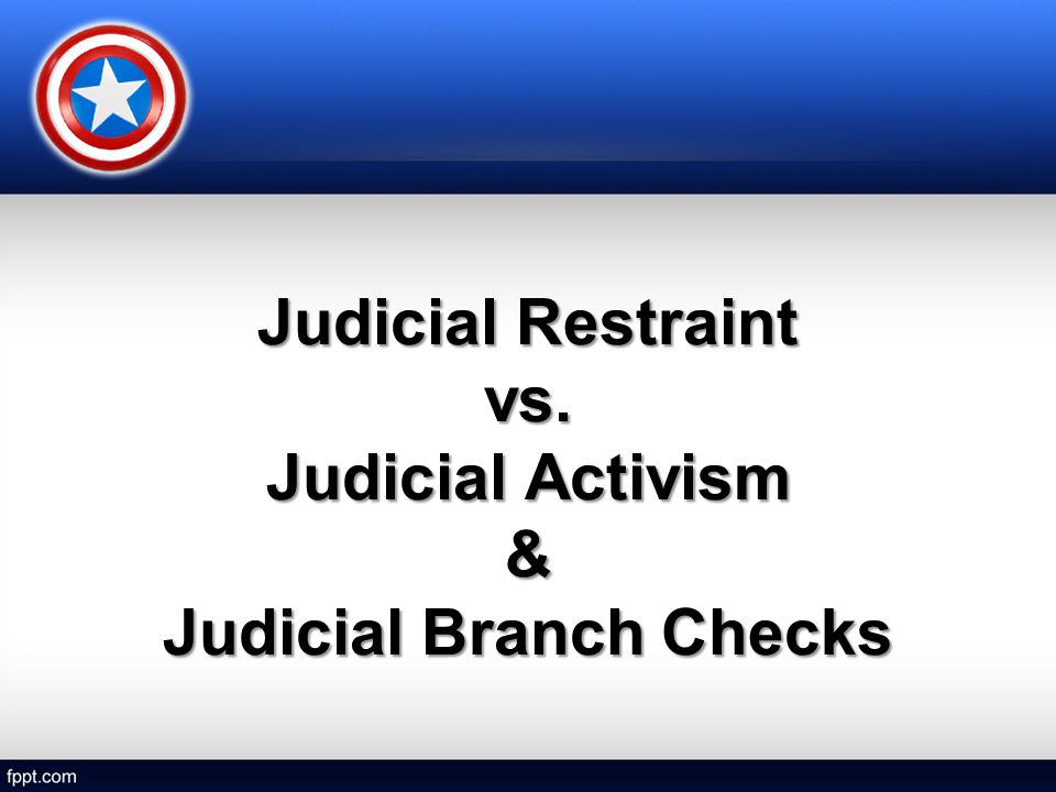 Judicial Restraint Vs. Judicial Activism & Judicial Branch Checks ...