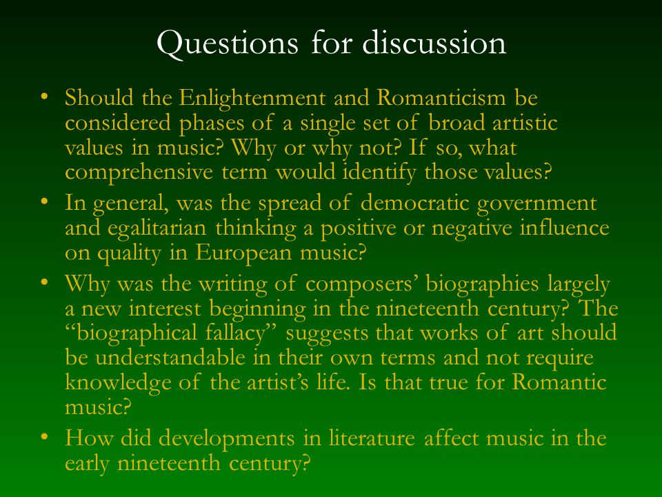 Questions for discussion Should the Enlightenment and Romanticism be considered phases of a single set of broad artistic values in music.