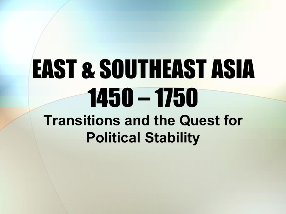 EAST & SOUTHEAST ASIA 1450 – 1750 Transitions and the Quest for Political Stability