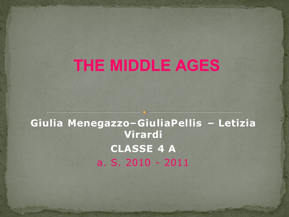 Giulia Menegazzo–GiuliaPellis – Letizia Virardi CLASSE 4 A a. S THE MIDDLE AGES