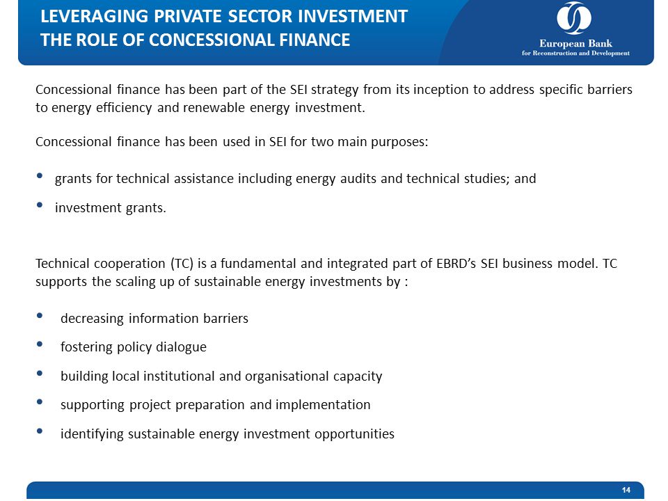 LEVERAGING PRIVATE SECTOR INVESTMENT THE ROLE OF CONCESSIONAL FINANCE Concessional finance has been part of the SEI strategy from its inception to address specific barriers to energy efficiency and renewable energy investment.