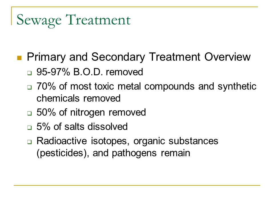 Sewage Treatment Primary and Secondary Treatment Overview  95-97% B.O.D.