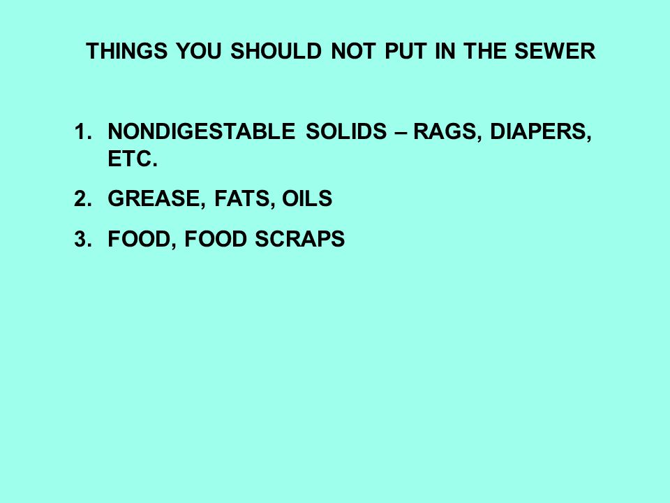 THINGS YOU SHOULD NOT PUT IN THE SEWER 1.NONDIGESTABLE SOLIDS – RAGS, DIAPERS, ETC.