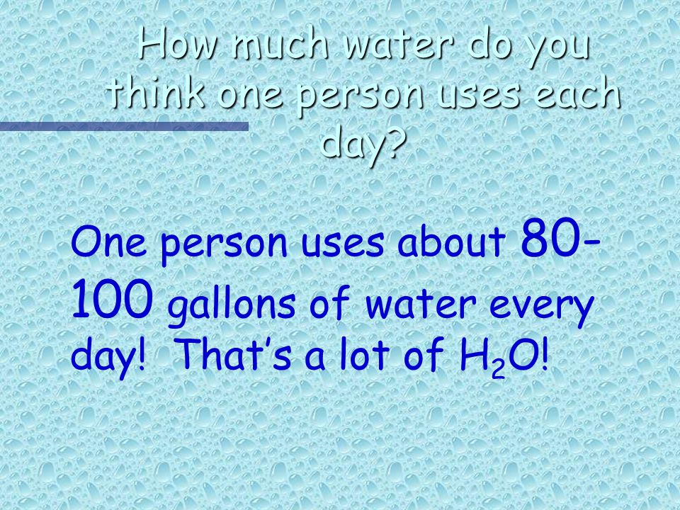 How much water do you think one person uses each day.