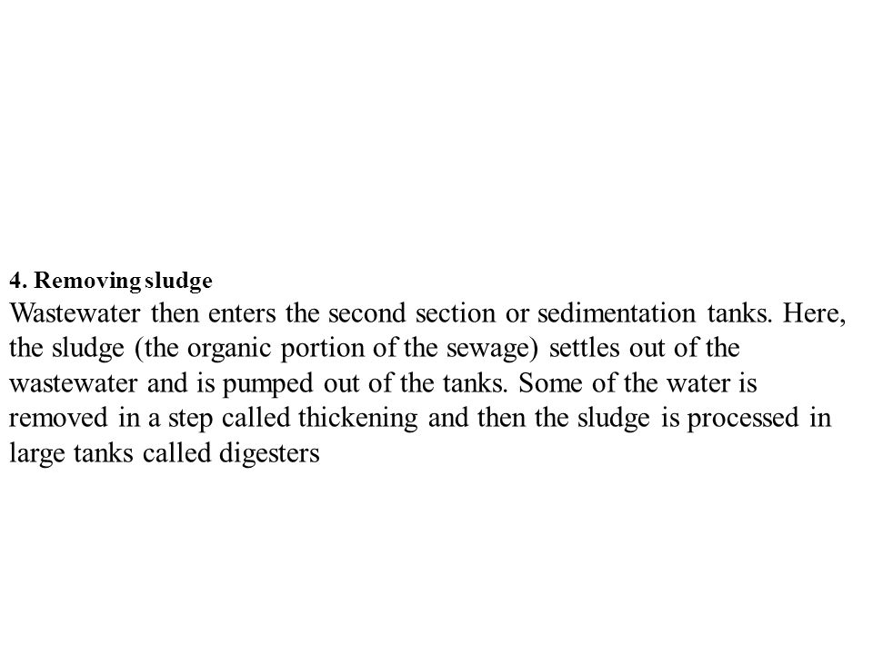 4. Removing sludge Wastewater then enters the second section or sedimentation tanks.