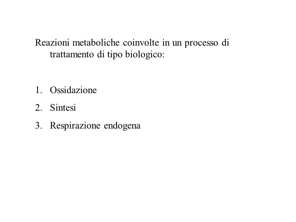 Reazioni metaboliche coinvolte in un processo di trattamento di tipo biologico: 1.Ossidazione 2.Sintesi 3.Respirazione endogena