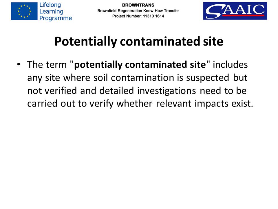 Potentially contaminated site The term potentially contaminated site includes any site where soil contamination is suspected but not verified and detailed investigations need to be carried out to verify whether relevant impacts exist.