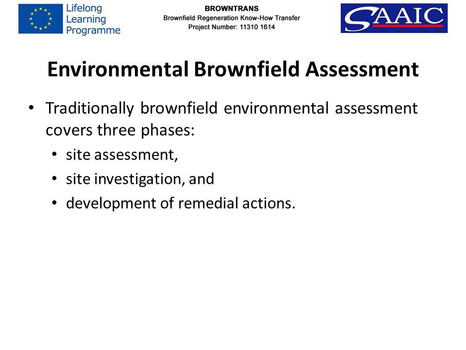 Environmental Brownfield Assessment Traditionally brownfield environmental assessment covers three phases: site assessment, site investigation, and development of remedial actions.