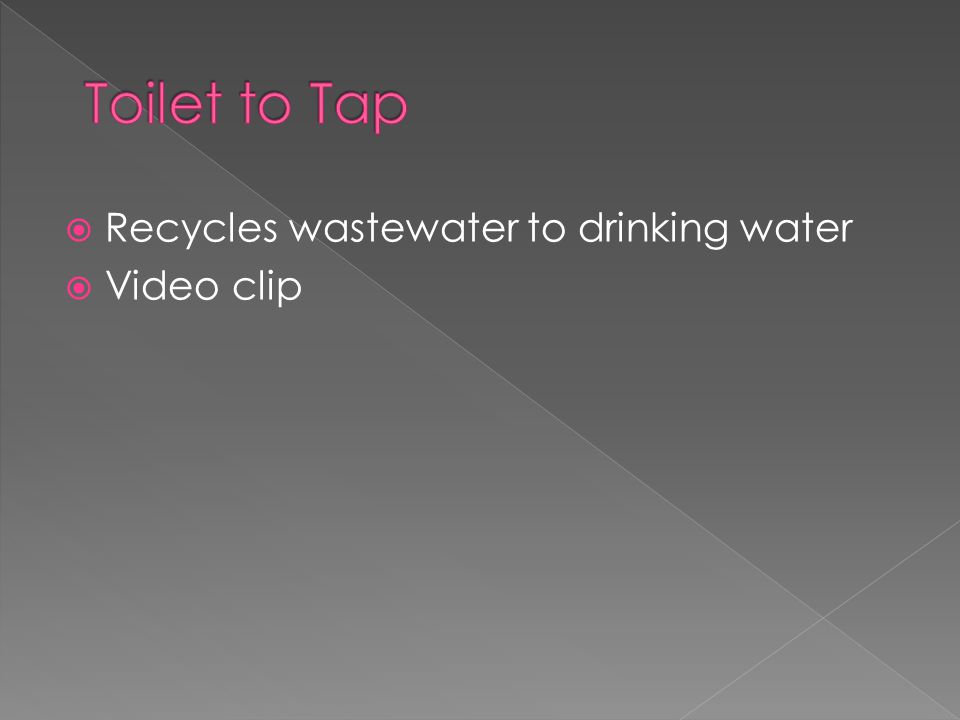  Recycles wastewater to drinking water  Video clip