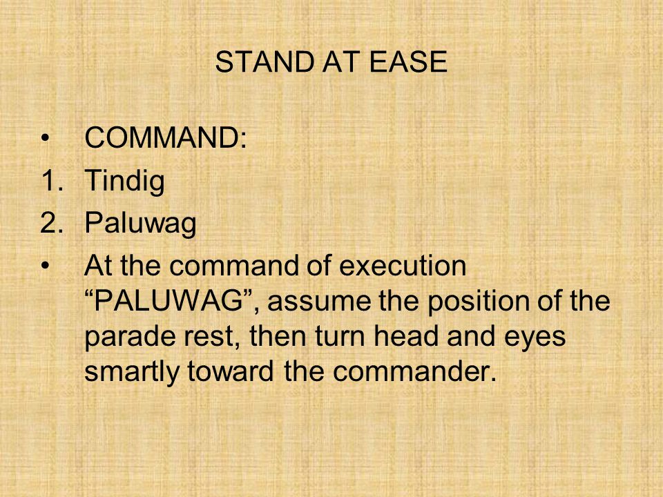 PARADE REST COMMAND: 1.Tikas 2.Pahinga At the command of execution, PAHINGA , move the left foot smartly at approximately 8inches to the left from the right foot.