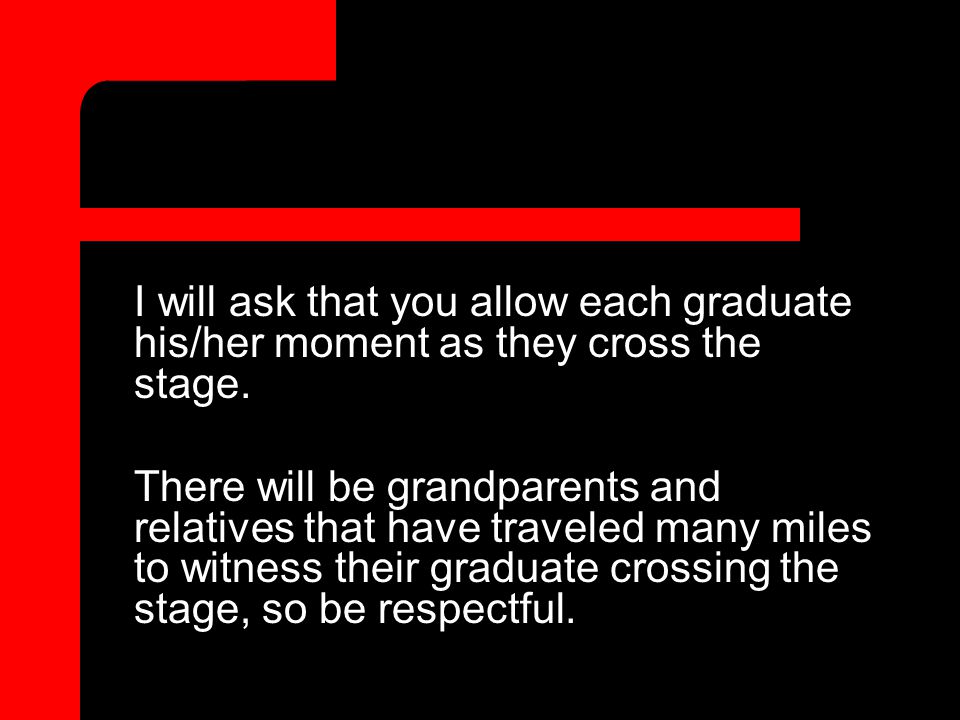 I will ask that you allow each graduate his/her moment as they cross the stage.