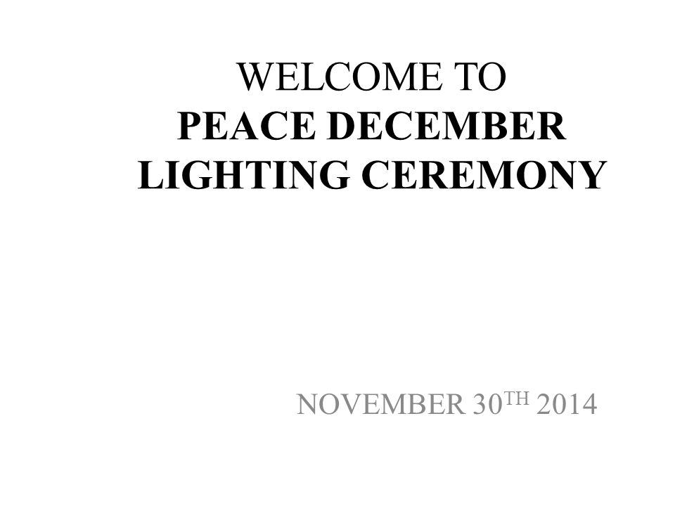WELCOME TO PEACE DECEMBER LIGHTING CEREMONY NOVEMBER 30 TH 2014