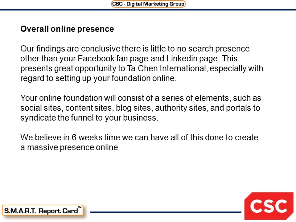 Overall online presence Our findings are conclusive there is little to no search presence other than your Facebook fan page and Linkedin page.