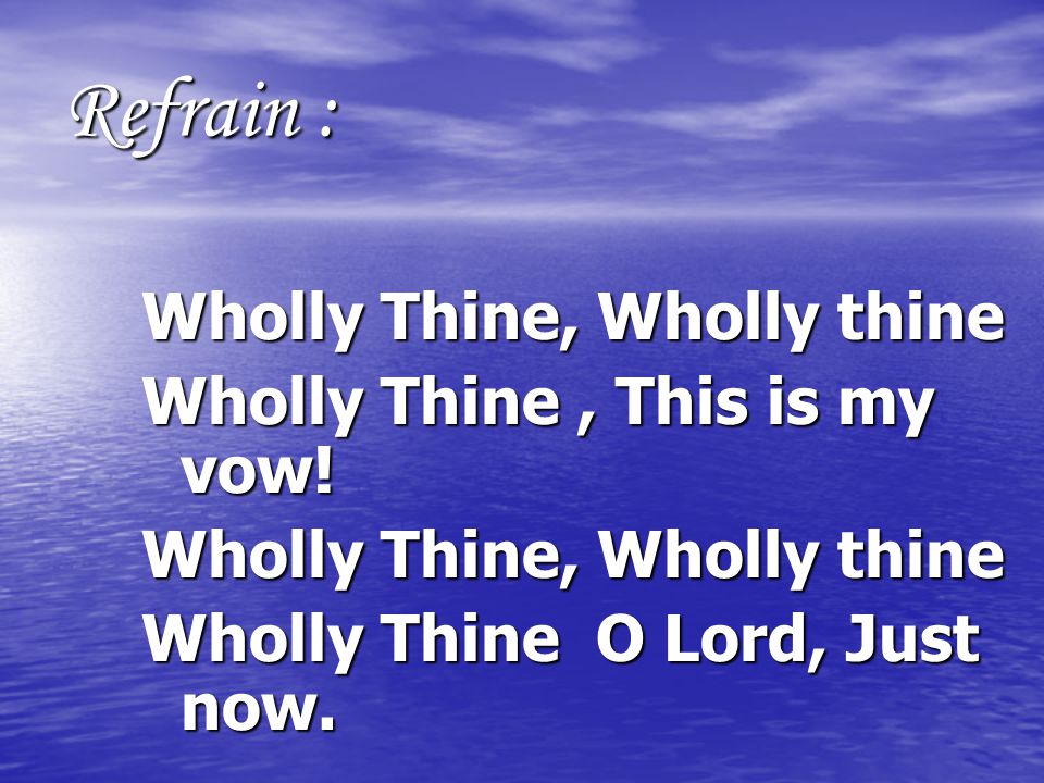 Wholly Thine, Wholly thine Wholly Thine, This is my vow.