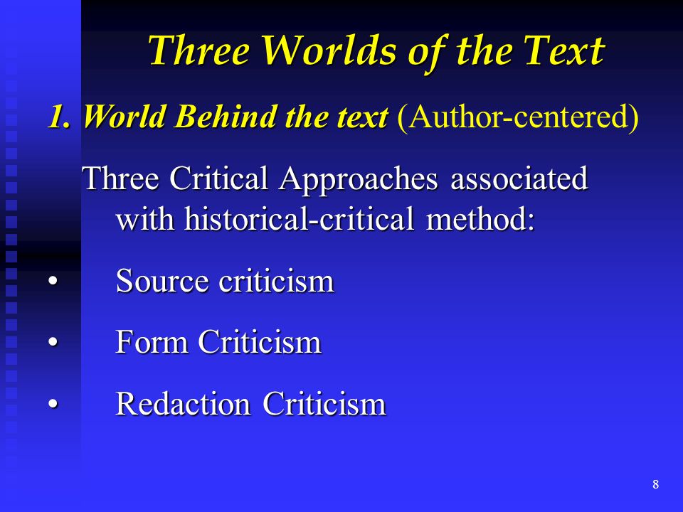 8 Three Worlds of the Text 1.World Behind the text 1.World Behind the text (Author-centered) Three Critical Approaches associated with historical-critical method: Source criticismSource criticism Form CriticismForm Criticism Redaction CriticismRedaction Criticism