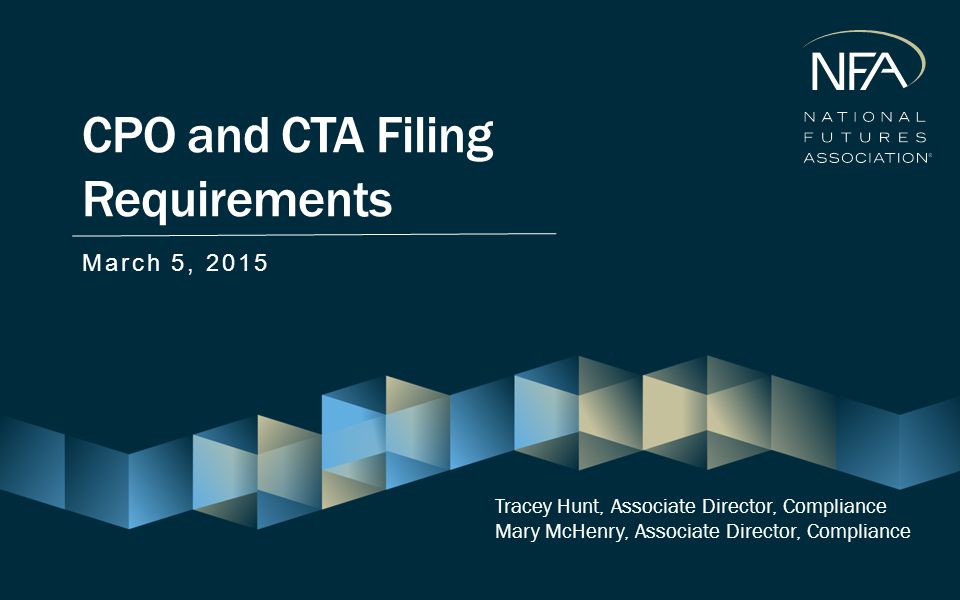 CPO and CTA Filing Requirements March 5, 2015 Tracey Hunt, Associate Director, Compliance Mary McHenry, Associate Director, Compliance