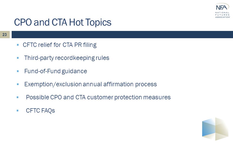 23  CFTC relief for CTA PR filing  Third-party recordkeeping rules  Fund-of-Fund guidance  Exemption/exclusion annual affirmation process  Possible CPO and CTA customer protection measures  CFTC FAQs CPO and CTA Hot Topics