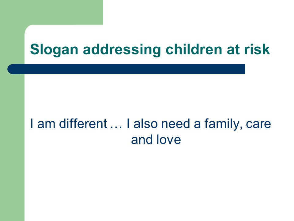 Slogan addressing children at risk I am different … I also need a family, care and love