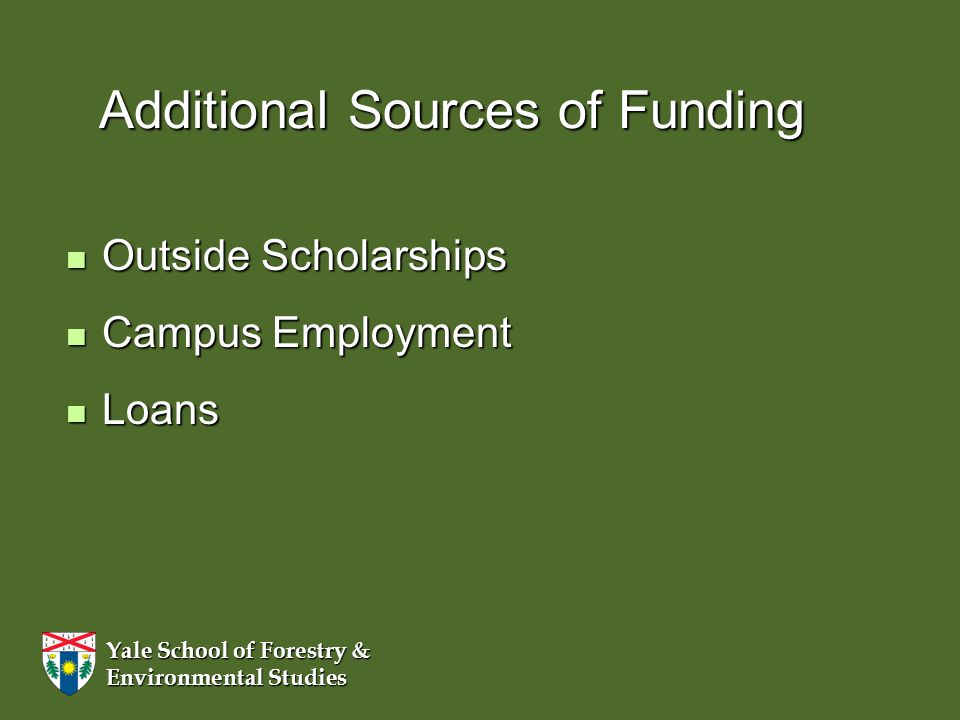 Yale School of Forestry & Environmental Studies Additional Sources of Funding Outside Scholarships Outside Scholarships Campus Employment Campus Employment Loans Loans