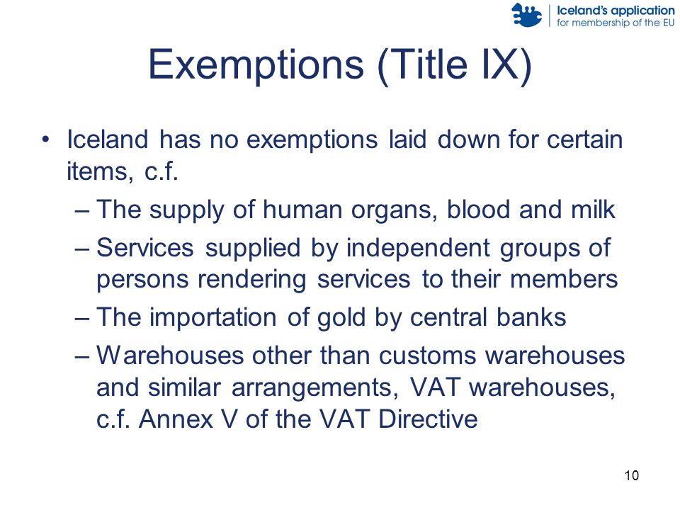 10 Exemptions (Title IX) Iceland has no exemptions laid down for certain items, c.f.
