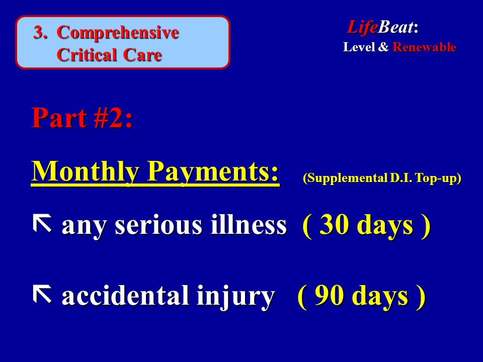 Part #2: Monthly Payments:  any serious illness ( 30 days )  accidental injury ( 90 days ) LifeBeat: 3.