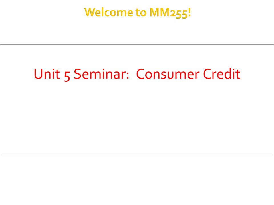 Unit 5 Seminar: Consumer Credit