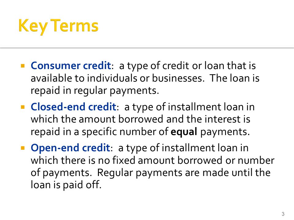  Consumer credit: a type of credit or loan that is available to individuals or businesses.