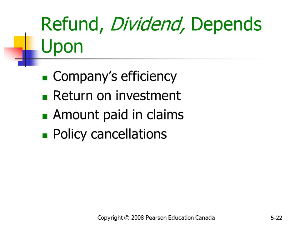 Copyright © 2008 Pearson Education Canada 5-22 Refund, Dividend, Depends Upon Company’s efficiency Return on investment Amount paid in claims Policy cancellations