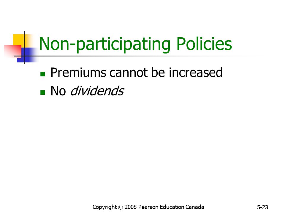 Copyright © 2008 Pearson Education Canada 5-23 Non-participating Policies Premiums cannot be increased No dividends