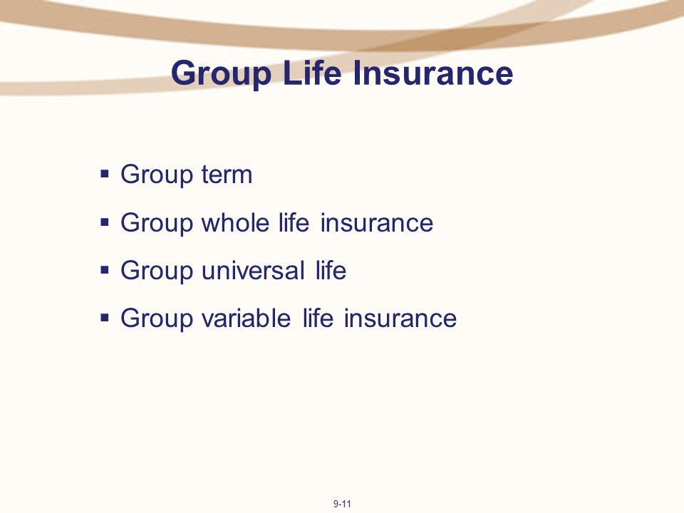 9-11 Group Life Insurance  Group term  Group whole life insurance  Group universal life  Group variable life insurance