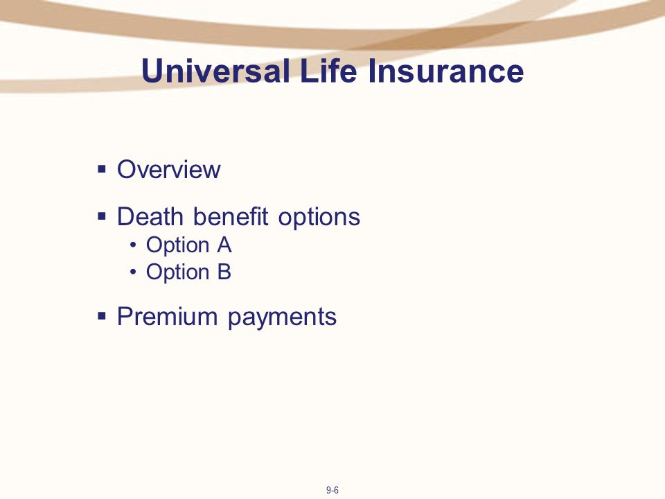 9-6 Universal Life Insurance  Overview  Death benefit options Option A Option B  Premium payments