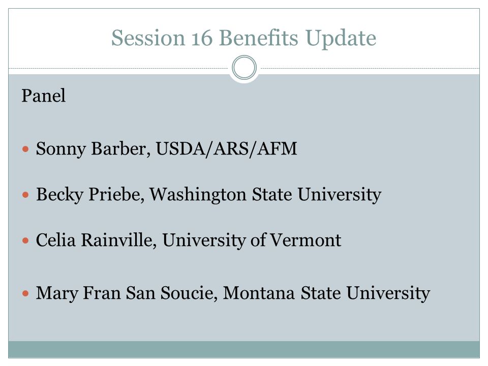 Session 16 Benefits Update Panel Sonny Barber, USDA/ARS/AFM Becky Priebe, Washington State University Celia Rainville, University of Vermont Mary Fran San Soucie, Montana State University