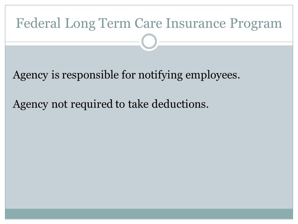 Federal Long Term Care Insurance Program Agency is responsible for notifying employees.
