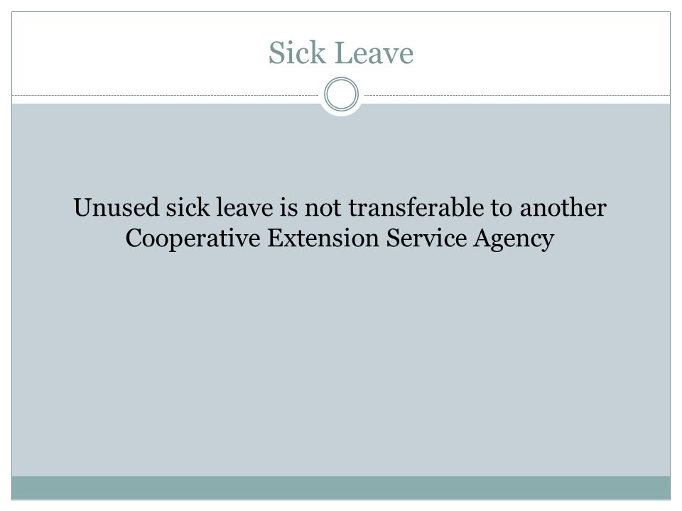 Sick Leave Unused sick leave is not transferable to another Cooperative Extension Service Agency
