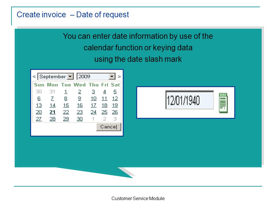 Customer Service Module Create invoice – Date of request You can enter date information by use of the calendar function or keying data using the date slash mark You can enter date information by use of the calendar function or keying data using the date slash mark