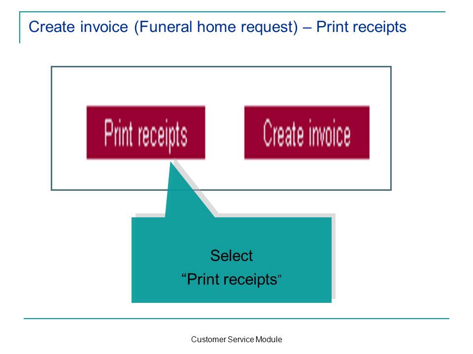 Customer Service Module Create invoice (Funeral home request) – Print receipts Select Print receipts Select Print receipts