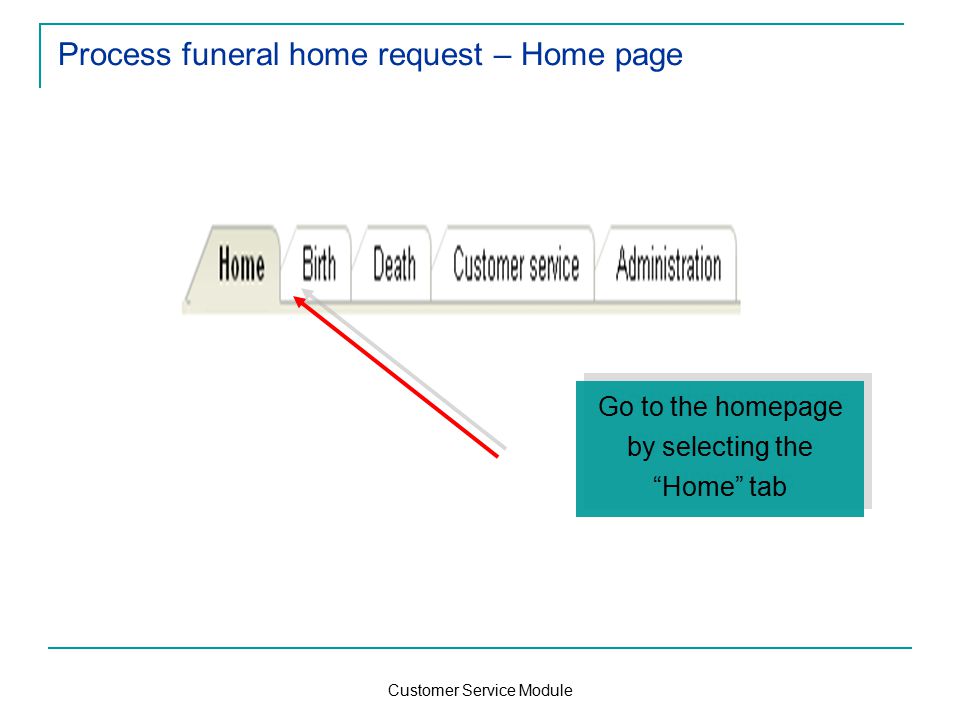 Customer Service Module Process funeral home request – Home page Go to the homepage by selecting the Home tab