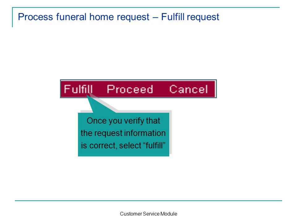 Customer Service Module Process funeral home request – Fulfill request Once you verify that the request information is correct, select fulfill