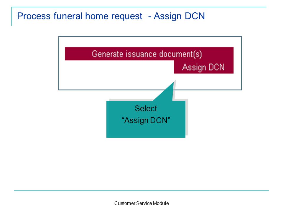 Customer Service Module Process funeral home request - Assign DCN Select Assign DCN Select Assign DCN