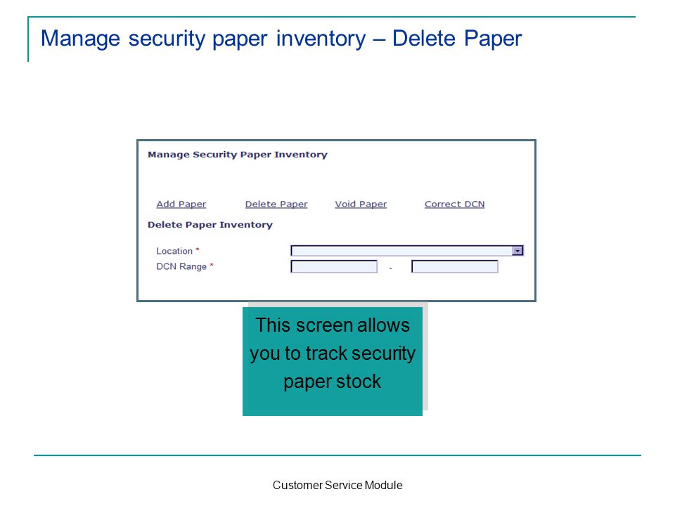 Customer Service Module Manage security paper inventory – Delete Paper This screen allows you to track security paper stock