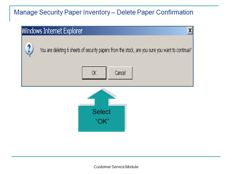 Customer Service Module Manage Security Paper Inventory – Delete Paper Confirmation Select OK Select OK