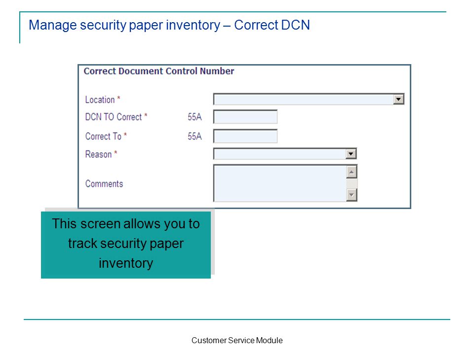 Customer Service Module Manage security paper inventory – Correct DCN This screen allows you to track security paper inventory