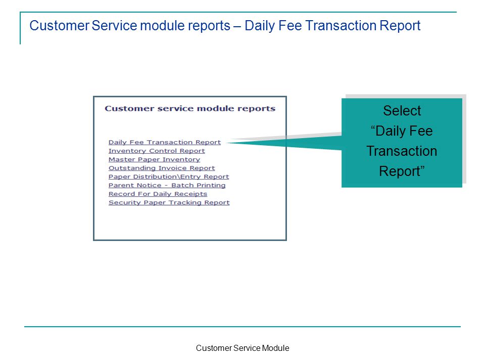 Customer Service Module Customer Service module reports – Daily Fee Transaction Report Select Daily Fee Transaction Report Select Daily Fee Transaction Report