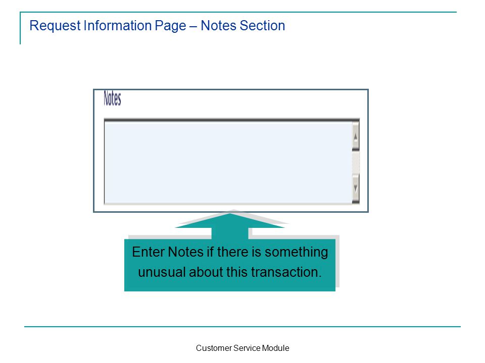 Customer Service Module Request Information Page – Notes Section Enter Notes if there is something unusual about this transaction.