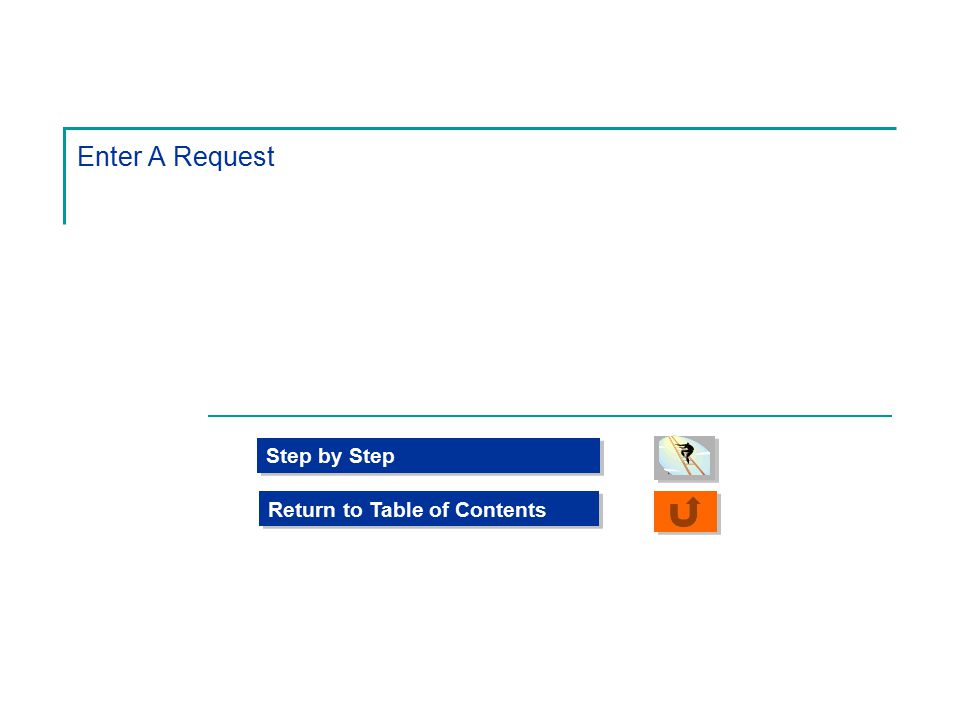 Enter A Request Step by Step Return to Table of Contents
