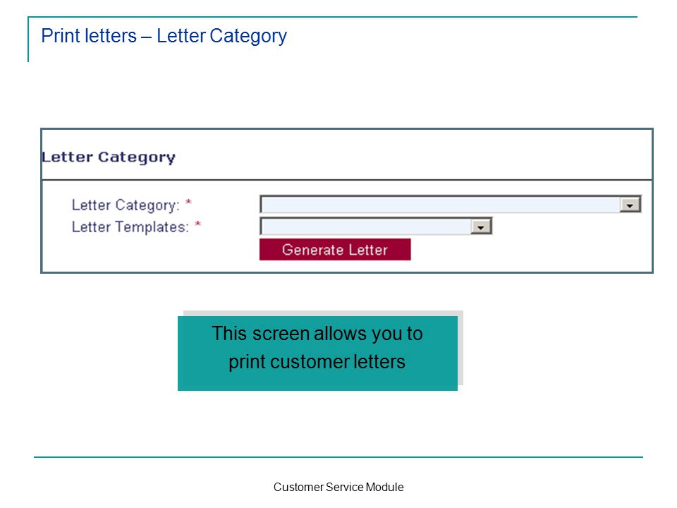 Customer Service Module Print letters – Letter Category This screen allows you to print customer letters This screen allows you to print customer letters