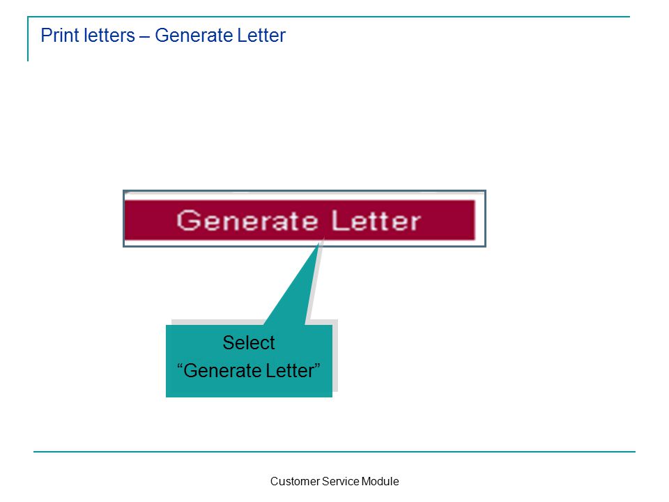 Customer Service Module Print letters – Generate Letter Select Generate Letter Select Generate Letter