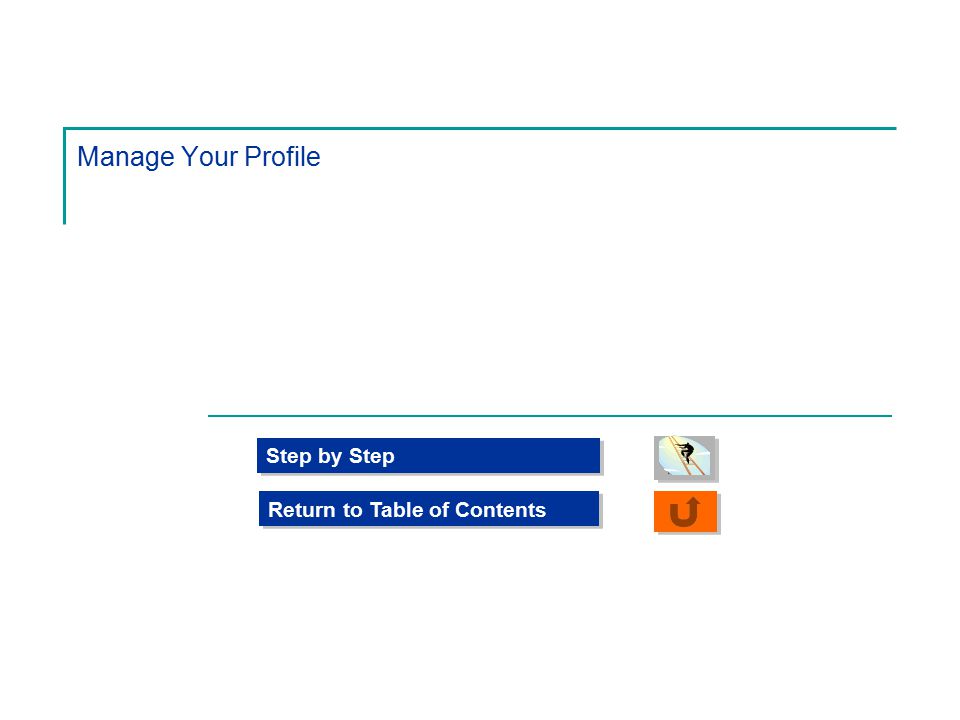 Manage Your Profile Step by Step Return to Table of Contents