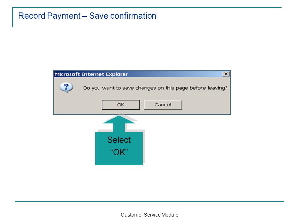 Customer Service Module Record Payment – Save confirmation Select OK